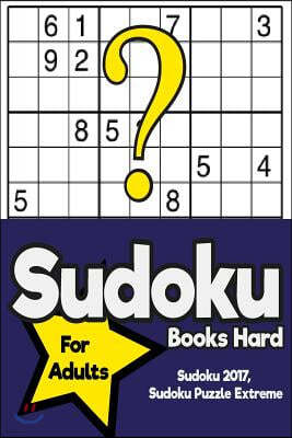Sudoku Books Hard For Adults: Sudoku 2017, Sudoku Puzzle Extreme