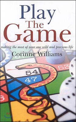 Play the Game: Making the Most of Your One Wild and Precious Life