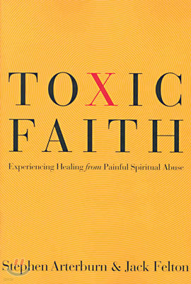 Toxic Faith: Experiencing Healing Over Painful Spiritual Abuse