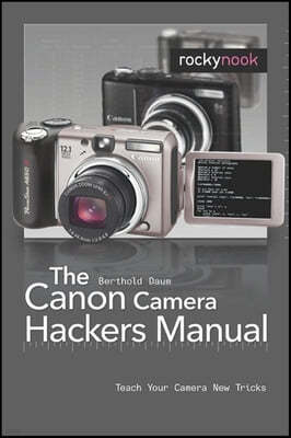 The Canon Camera Hackers Manual: Teach Your Camera New Tricks [With CDROM]