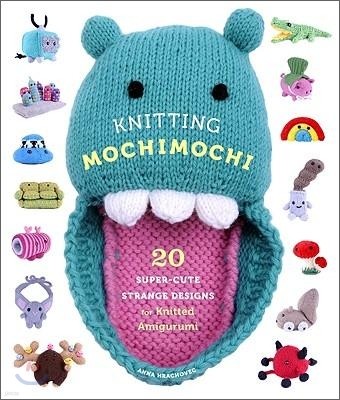 Knitting Mochimochi: 20 Super-Cute Strange Designs for Knitted Amigurumi