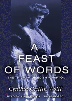 A Feast of Words: The Triumph of Edith Wharton