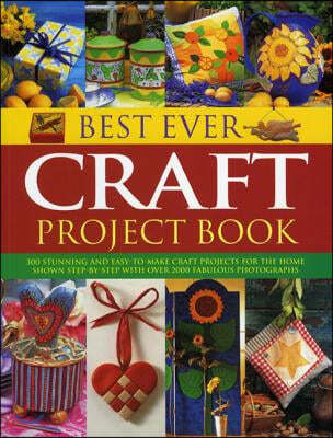 Best Ever Craft Project Book: 300 Stunning and Easy-To-Make Craft Projects for the Home Shown Step-By-Step with Over 2000 Fabulous Photographs