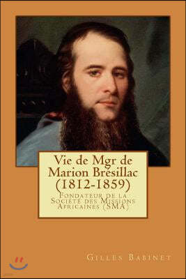 Vie de Mgr de Marion Bresillac (1812-1859): Fondateur de la Societe des Missions Africaines (SMA)