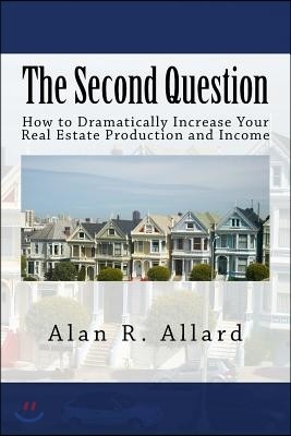 The Second Question: How to Dramatically Increase Your Real Estate Production and Income