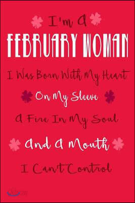 I'm A February Woman, I Was Born With My Heart On My Sleeve, A Fire In My Soul A: Birthday Writing Journal Lined, Diary, Notebook
