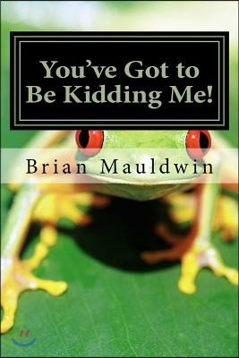 You've Got to Be Kidding Me!: Real Stories from the World of a Human Resources Professional