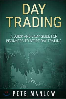 Day Trading: A Quick and Easy Guide for Beginners to Start Day Trading