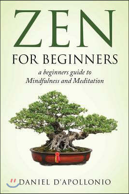 Zen: Zen For Beginners a beginners guide to Mindfulness and Meditation