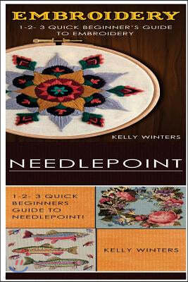Embroidery & Needlepoint: 1-2-3 Quick Beginner's Guide to Embroidery! & 1-2-3 Quick Beginners Guide to Needlepoint