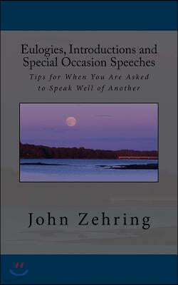 Eulogies, Introductions and Special Occasion Speeches: Tips for When You Are Asked to Speak Well of Another