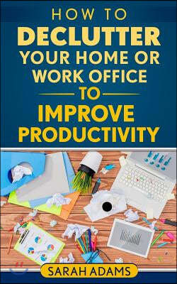 How to Declutter Your Home or Work Office to Improve Productivity