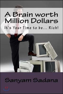 A Brain worth Million Dollars: It's Your Time to be... Rich!