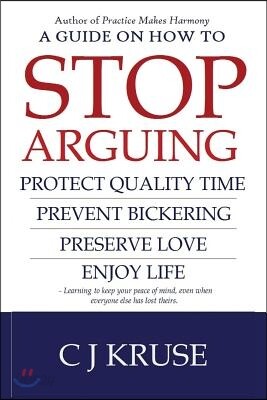 A guide on how to STOP ARGUING: Protect quality time, prevent bickering, preserve love, enjoy life.