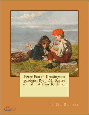 Peter Pan in Kensington gardens. By: J. M. Barrie and ill. Arthur Rackham