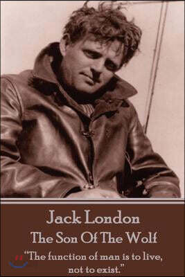 Jack London - The Son Of The Wolf: "The function of man is to live, not to exist."