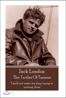 Jack London - The Turtles Of Tasman: "I shall not waste my days trying to prolong them."
