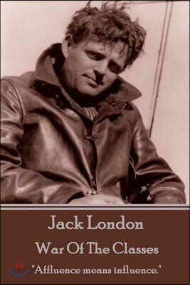 Jack London - War Of The Classes: "Affluence means influence."