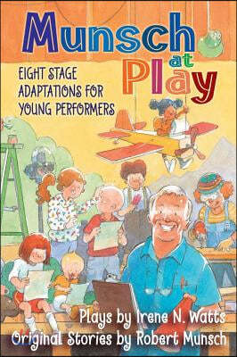 Munsch at Play: Eight Stage Adaptions for Young Performers