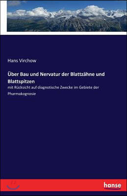 Uber Bau und Nervatur der Blattzahne und Blattspitzen: mit Rucksicht auf diagnotische Zwecke im Gebiete der Pharmakognosie