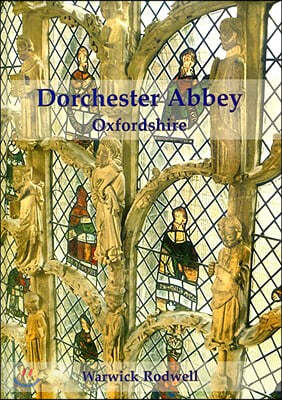 Dorchester Abbey, Oxfordshire: The Archaeology and Architecture of a Cathedral, Monastery and Parish Church