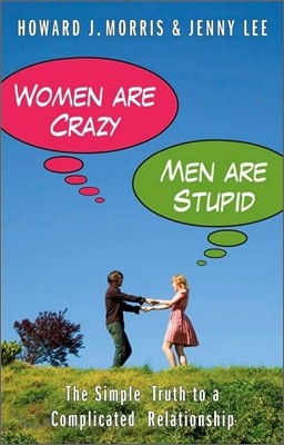 Women Are Crazy, Men Are Stupid: The Simple Truth to a Complicated Relationship