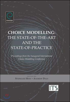 Choice Modelling: The State-Of-The-Art and the State-Of-Practice - Proceedings from the Inaugural International Choice Modelling Confere