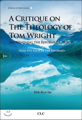 A Critique on The Theology of Tom Wright undermining the Reformed Church