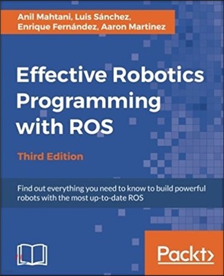 Effective Robotics Programming with ROS - Third Edition: Find out everything you need to know to build powerful robots with the most up-to-date ROS