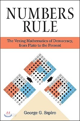 Numbers Rule: The Vexing Mathematics of Democracy, from Plato to the Present