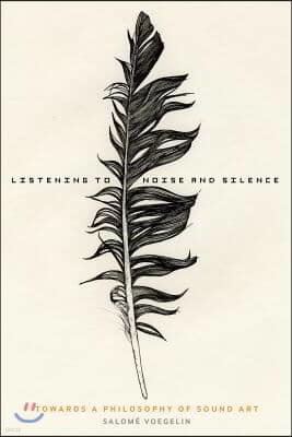 Listening to Noise and Silence: Towards a Philosophy of Sound Art