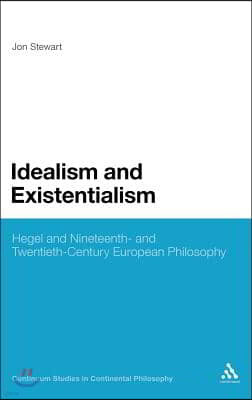 Idealism and Existentialism: Hegel and Nineteenth- And Twentieth-Century European Philosophy