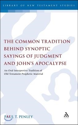 The Common Tradition Behind Synoptic Sayings of Judgment and John's Apocalypse: An Oral Interpretive Tradition of Old Testament Prophetic Material