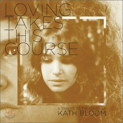 Loving Takes This Course: A Tribute to the Songs of Kath Bloom