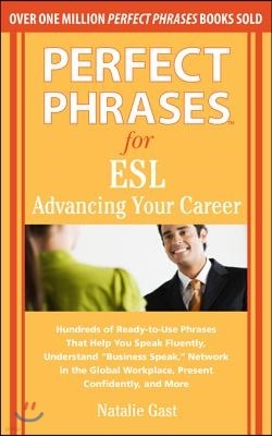 Perfect Phrases for ESL: Advancing Your Career: Hundreds of Ready-To-Use Phrases That Help You Speak Fluently, Understand "Business Speak," Net