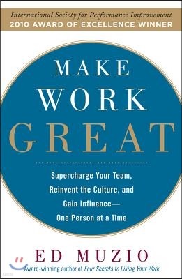 Make Work Great: Super Charge Your Team, Reinvent the Culture, and Gain Influence One Person at a Time