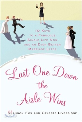 Last One Down the Aisle Wins: 10 Keys to a Fabulous Single Life Now and an Even Better Marriage Later