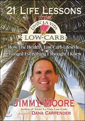 21 Life Lessons From Livin' La Vida Low-Carb: How The Healthy Low-Carb Lifestyle Changed Everything I Thought I Knew