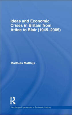 Ideas and Economic Crises in Britain from Attlee to Blair (1945-2005)