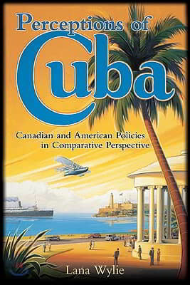 Perceptions of Cuba: Canadian and American Policies in Comparative Perspective