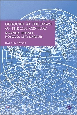 Genocide at the Dawn of the Twenty-First Century: Rwanda, Bosnia, Kosovo, and Darfur