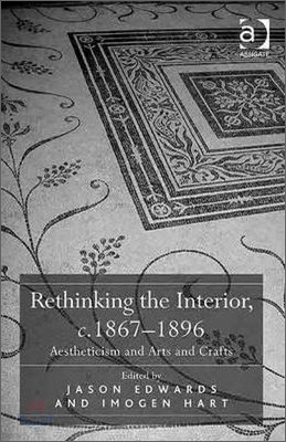 Rethinking the Interior, C. 1867-1896: Aestheticism and Arts and Crafts