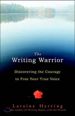 The Writing Warrior: Discovering the Courage to Free Your True Voice