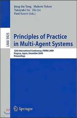 Springer-Verlag New York Inc Principles of Practice in Multi-Agent Systems: 12th International Conference, PRIMA 2009, Nagoya, Japan, December 14-16, 2009, Proceedings