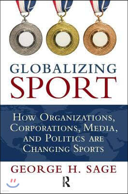 Globalizing Sport: How Organizations, Corporations, Media, and Politics Are Changing Sport