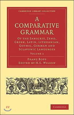 A Comparative Grammar of the Sanscrit, Zend, Greek, Latin, Lithuanian, Gothic, German, and Sclavonic Languages, Volume 2