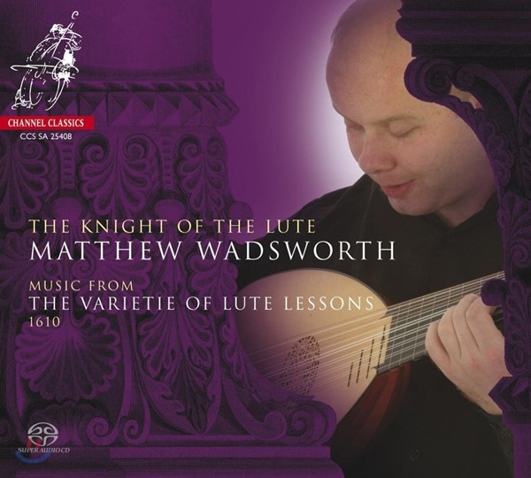 Matthew Wadsworth 류트의 기사 - 다울랜드 / 홀본 / 페라보스코 / 몰리: 1610 류트 작품집 (The Knight Of The Lute - Music From Varietie Of Lute Lessons) 매튜 워즈워스