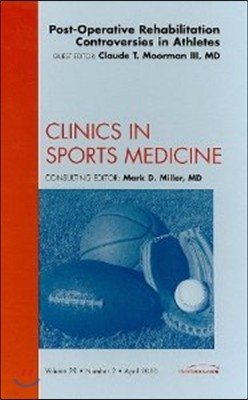 Post-Operative Rehabilitation Controversies in Athletes, An Issue of Clinics in Sports  Medicine