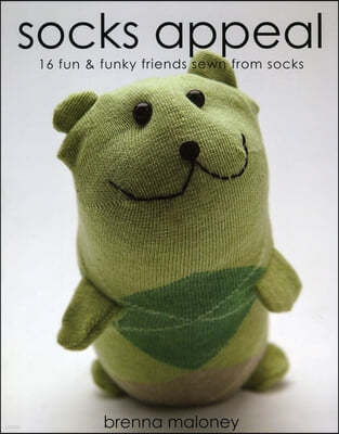 Socks Appeal: 16 Fun & Funky Friends Sewn from Socks