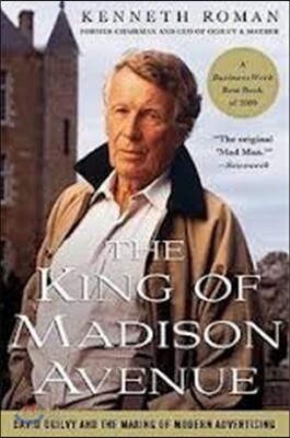 The King of Madison Avenue: David Ogilvy and the Making of Modern Advertising